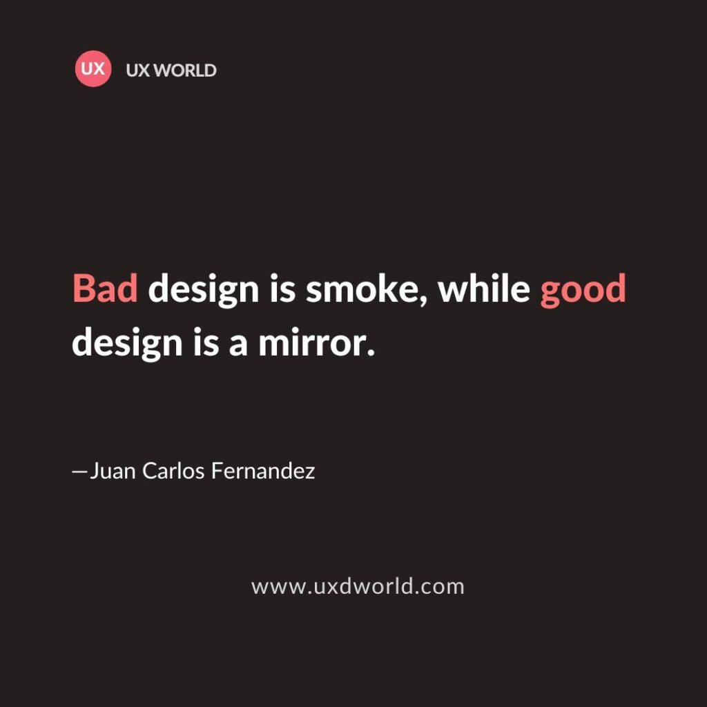 Bad design is smoke, while good design is a mirror.